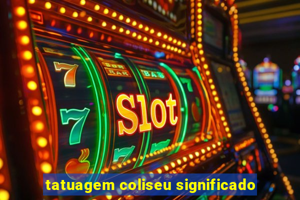 tatuagem coliseu significado